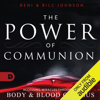 The Power of Communion: Accessing Miracles Through the Body and Blood of Jesus (Unabridged) - Beni Johnson & Bill Johnson