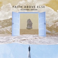 Faith Above Else - Single - Tech Panda & Kenzani
