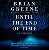 Until the End of Time: Mind, Matter, and Our Search for Meaning in an Evolving Universe (Unabridged) - Brian Greene