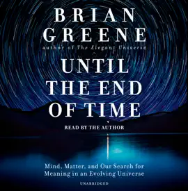 Until the End of Time: Mind, Matter, and Our Search for Meaning in an Evolving Universe (Unabridged)