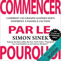 Commencer par Pourquoi: Comment les grands leaders nous inspirent à passer à l'action