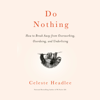 Do Nothing: How to Break Away from Overworking, Overdoing, and Underliving (Unabridged) - Celeste Headlee