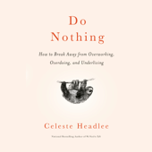 Do Nothing: How to Break Away from Overworking, Overdoing, and Underliving (Unabridged) - Celeste Headlee Cover Art