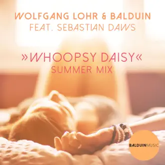 Whoopsy Daisy (Summer Mix) [feat. Sebastian Daws] - Single by Wolfgang Lohr & Balduin album reviews, ratings, credits