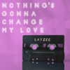 Nothing Gonna Change My Love for You (Radio Mix) - LayZee