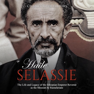 Haile Selassie: The Life and Legacy of the Ethiopian Emperor Revered as the Messiah by Rastafarians