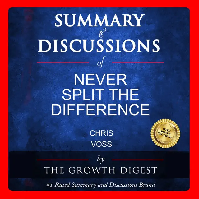 Summary and Discussions of Never Split the Difference by Chris Voss (Unabridged)