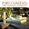 Pure Lounge 60's (Sixties' Pop Songs in a Lounge Touch) - Various Artists