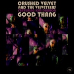 Crushed Velvet and the Velveteers - Good Thang (feat. Kim Dawson & Alan Evans)