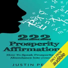 222 Prosperity Affirmations: How to Speak Prosperity and Abundance into Your Life! (Unabridged)