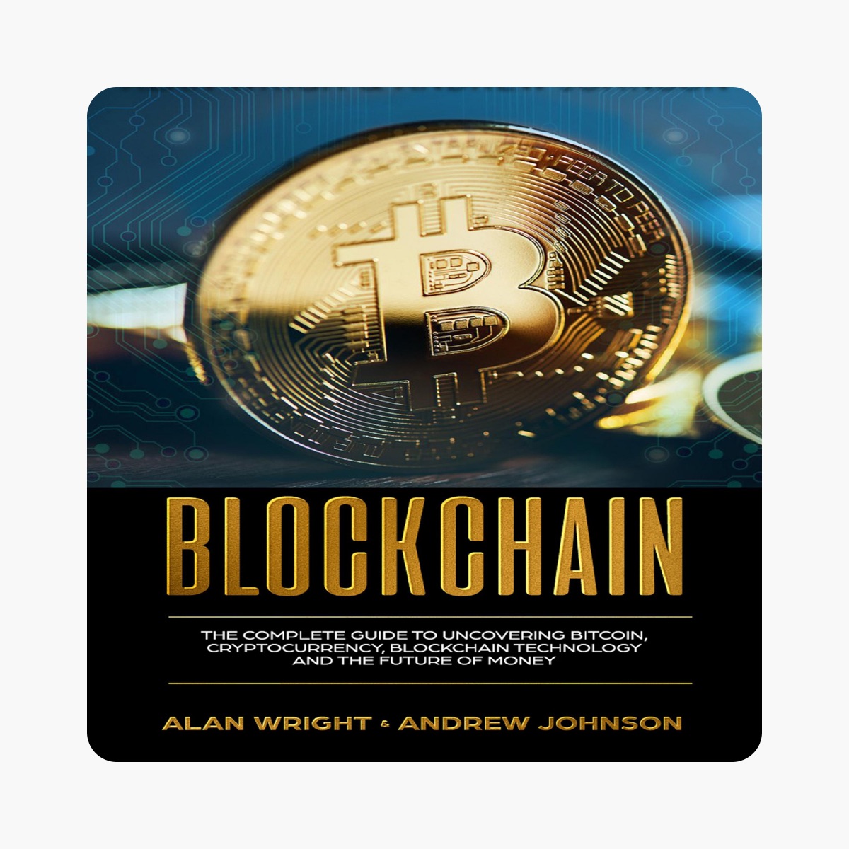 Apple Books에서 만나는 Alan Wright & Andrew Johnson의 Blockchain: The Complete  Guide to Uncovering Bitcoin, Cryptocurrency, Bitcoin Technology and the  Future of Money: Blockchain Revolution, Book 1 (Unabridged)