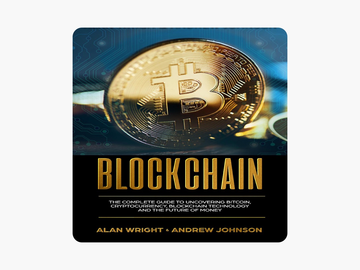 Blockchain: The Complete Guide to Uncovering Bitcoin, Cryptocurrency,  Bitcoin Technology and the Future of Money: Blockchain Revolution, Book 1  (Unabridged) by Alan Wright & Andrew Johnson on Apple Books
