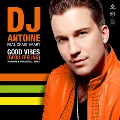 Good Vibes (Good Feeling) [Mad Mark & Paolo Ortelli Remix] [feat. Craig Smart] [Remixes] - Single - Dj Antoine
