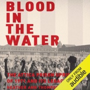 Blood in the Water: The Attica Prison Uprising of 1971 and Its Legacy (Unabridged) - Heather Ann Thompson