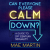 Can Everyone Please Calm Down? - Mae Martin