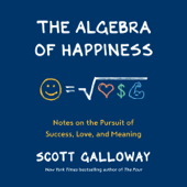 The Algebra of Happiness: Notes on the Pursuit of Success, Love, and Meaning (Unabridged) - Scott Galloway Cover Art