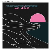 Cali Jewls - Thought We Were in Love