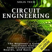 audiobook Circuit Engineering: The Beginner's Guide to Electronic Circuits, Semi-Conductors, Circuit Boards, and Basic Electronics (Unabridged)