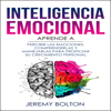 Inteligencia emocional: Aprende a Percibir Emociones, Entender Emociones, y Dirigir Emociones para Mejorar su Crecimiento Personal (Unabridged) - Jeremy Bolton
