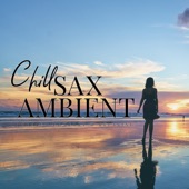 Chill Sax Ambient ~ Mellow Relaxation Lounge artwork