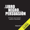 El Libro Negro de la Persuasión (Narración en Castellano) [The Black Book of Persuasion]: 23 leyes que mueven nuestras voluntades [23 Laws That Move Our Wills] (Unabridged) - Alejandro Llantada Toscano