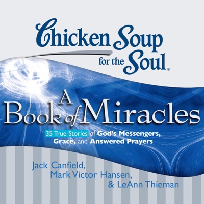 Chicken Soup for the Soul: A Book of Miracles - 35 True Stories of God's Messengers, Grace and Answered Prayers (Unabridged)