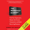 The Membership Economy: Find Your Super Users, Master the Forever Transaction, and Build Recurring Revenue (Unabridged) - Robbie Kellman Baxter