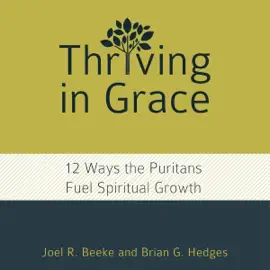 Thriving in Grace: Twelve Ways the Puritans Fuel Spiritual Growth