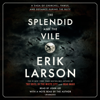 The Splendid and the Vile: A Saga of Churchill, Family, and Defiance During the Blitz (Unabridged) - Erik Larson