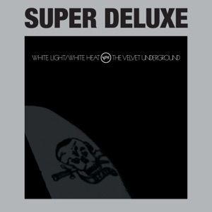 White Light/White Heat (Super Deluxe) [45th Anniversary]