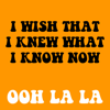 I Wish That I Knew What I Know Now - Ooh La La Music Band