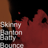 Batty Bounce - Skinny Banton