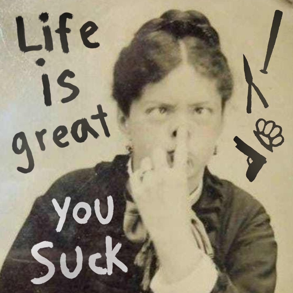 Life Is Great You Suck