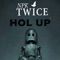 Hol Up - Npk Twice lyrics