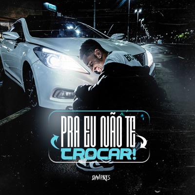 Pra Eu Não Te Trocar - Single