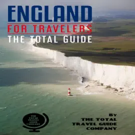 England for Travelers: The Total Guide: The Comprehensive Traveling Guide for All Your Traveling Needs (Unabridged)