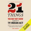 21 Things You May Not Know About the Indian Act: Helping Canadians Make Reconciliation with Indigenous Peoples a Reality (Unabridged) - Bob Joseph