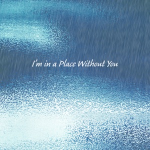 I’m in a Place Without You