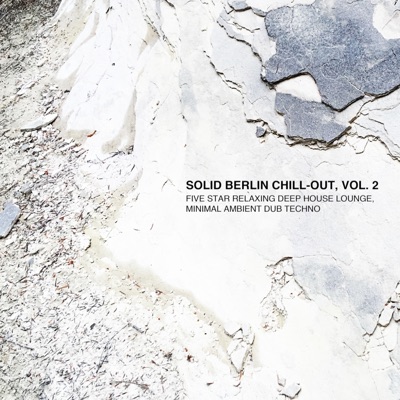 Solid Berlin Chill-Out, Vol. 2 - Five Star Relaxing Deep House Lounge, Minimal Ambient Dub Techno