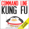 Command Line Kung Fu: Bash Scripting Tricks, Linux Shell Programming Tips, and Bash One-liners (Unabridged) - Jason Cannon