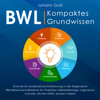 BWL – Kompaktes Grundwissen: Eine leicht verständliche Einführung in die Allgemeine Betriebswirtschaftslehre für Praktiker, Selbstständige, Ingenieure und alle, die kein BWL studiert haben - Johann Graf