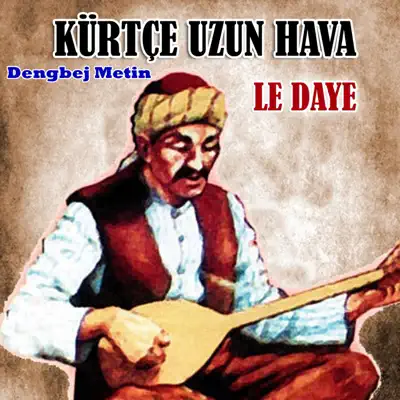 Listen to Le Daye (Kürtçe Uzun Hava) by Dengbej Metin