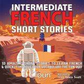Audiobook cover for Intermediate French Short Stories: 10 Amazing Short Tales to Learn French & Quickly Grow Your Vocabulary the Fun Way!: Intermediate French Stories, Volume 1 (Unabridged) by Touri Language Learning