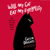 Will My Cat Eat My Eyeballs? - Caitlin Doughty
