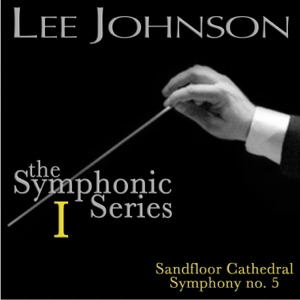 The Symphonic Series I - Johnson: Symphony No. 5 "Sandfloor Cathedral"