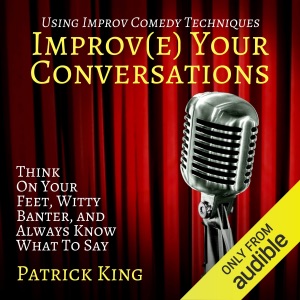 Improve Your Conversations: Think on Your Feet, Witty Banter, and Always Know What to Say with Improv Comedy Techniques (Unabridged)