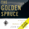 The Golden Spruce: A True Story of Myth, Madness, and Greed (Unabridged) - John Vaillant