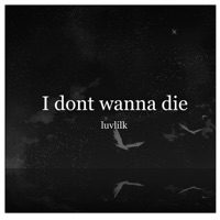 I Don't Wanna Die - Single - Luvlilk