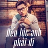 Đến Lúc Anh Phải Đi - Single