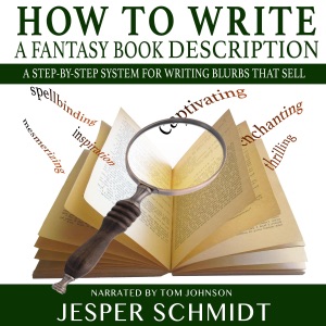 How to Write a Fantasy Book Description: A Step-by-Step System for Writing Blurbs That Sell: Writer Resources, Volume 3 (Unabridged)